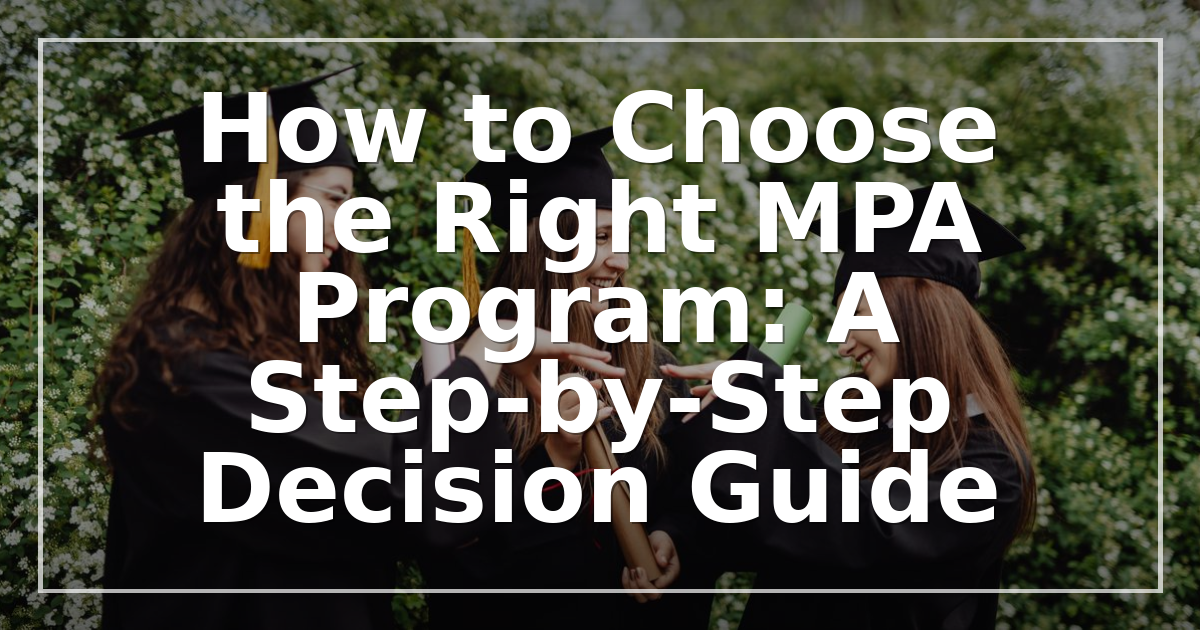 How to Choose the Right MPA Program: A Step-by-Step Decision Guide