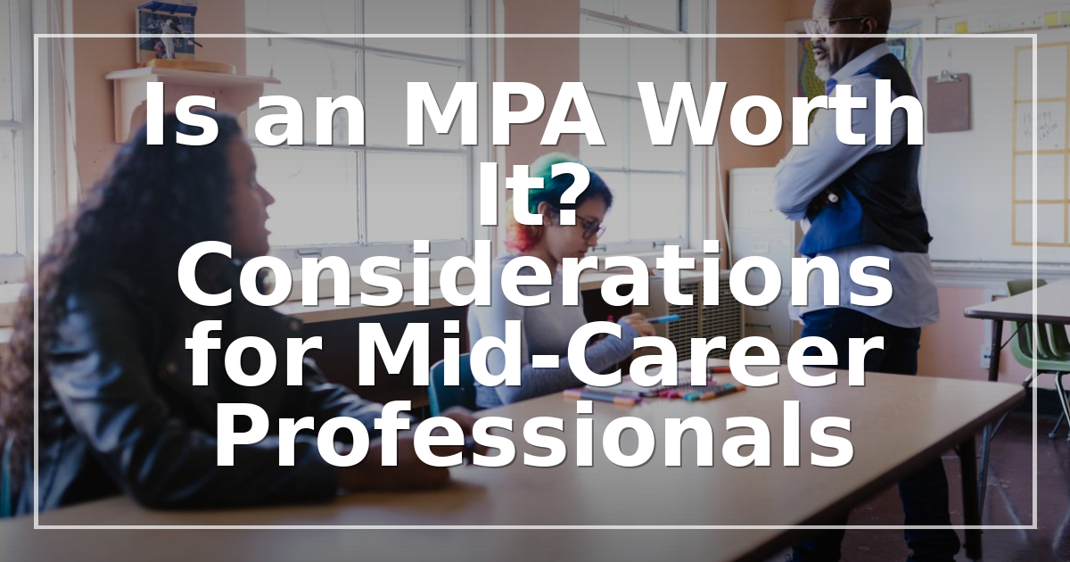 Is an MPA Worth It? Considerations for Mid-Career Professionals (2026)
