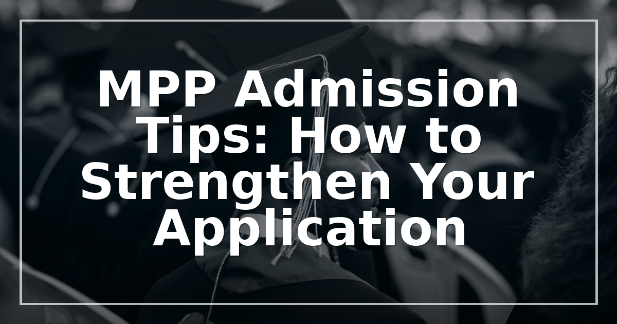 MPP Admission Tips: How to Strengthen Your Application