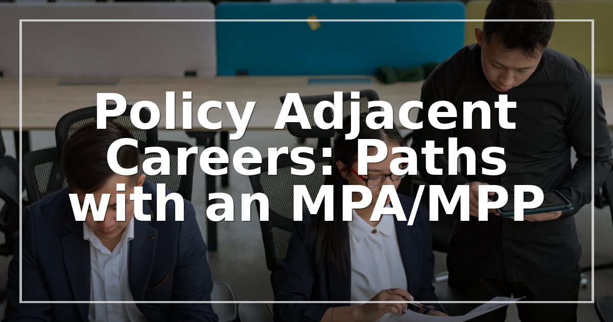 Policy Adjacent Careers: Paths with an MPA/MPP
