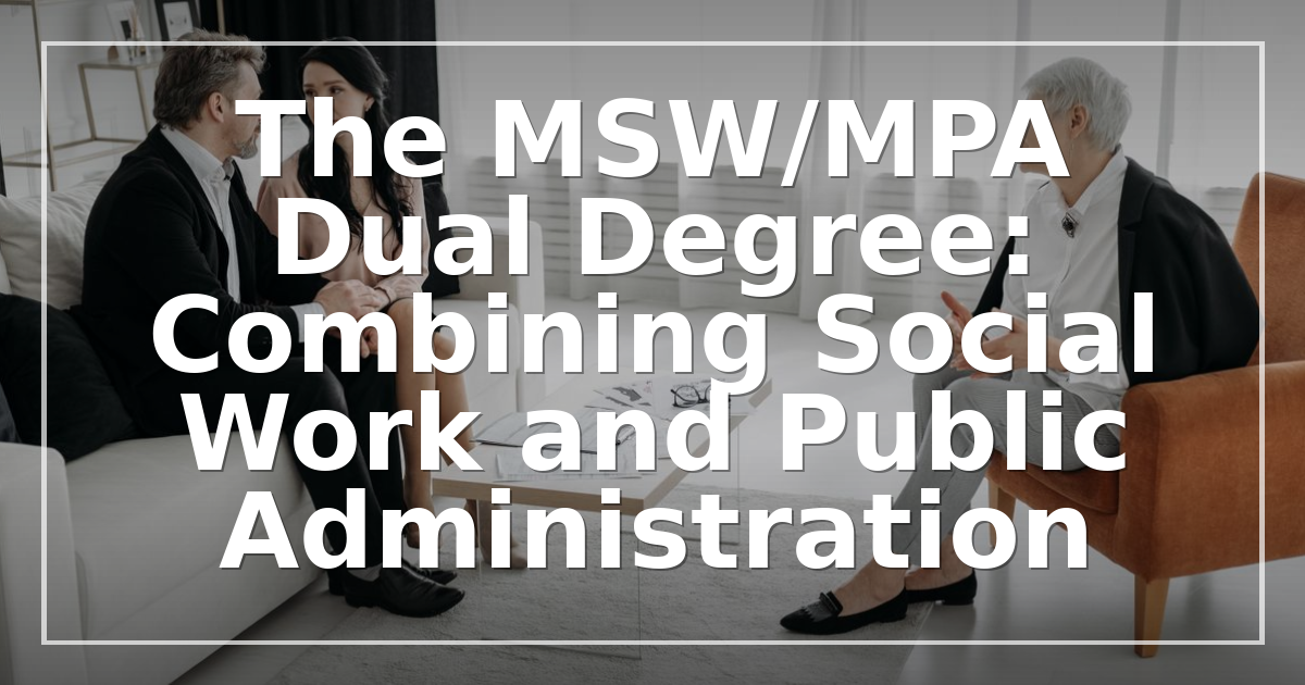 The MSW/MPA Dual Degree: Combining Social Work and Public Administration