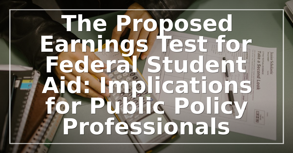 The Proposed Earnings Test for Federal Student Aid: Implications for Public Policy Professionals