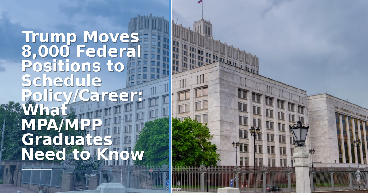 Trump Moves 8,000 Federal Positions to Schedule Policy/Career: What MPA/MPP Graduates Need to Know