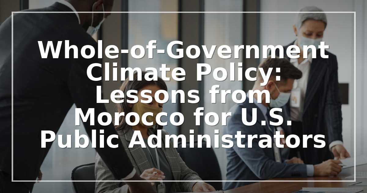 Whole-of-Government Climate Policy: Lessons from Morocco for U.S. Public Administrators