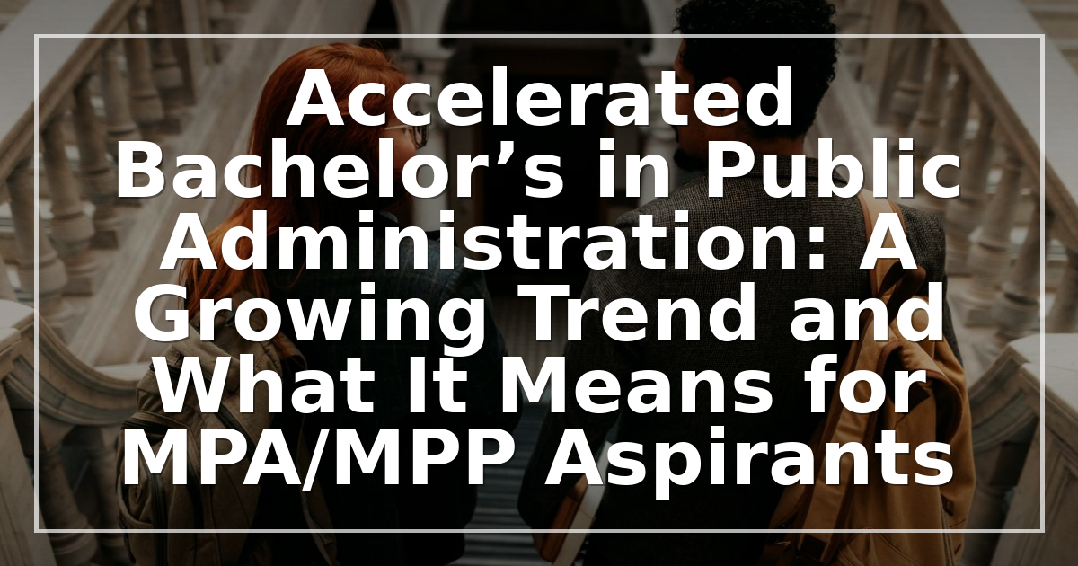 Accelerated Bachelor’s in Public Administration: A Growing Trend and What It Means for MPA/MPP Aspirants