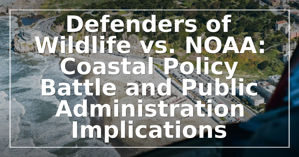 Defenders of Wildlife vs. NOAA: Coastal Policy Battle and Public Administration Implications