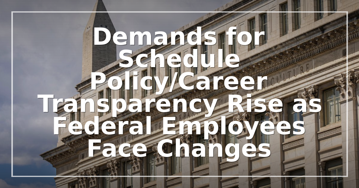 Demands for Schedule Policy/Career Transparency Rise as Federal Employees Face Changes