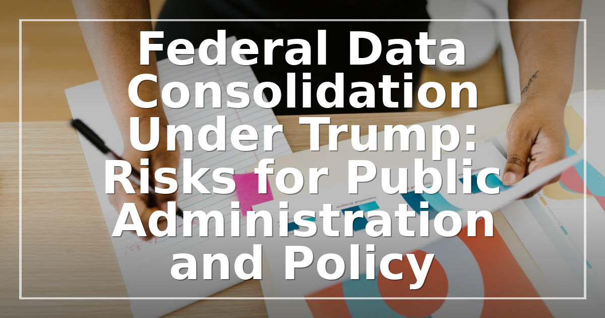 Federal Data Consolidation Under Trump: Risks for Public Administration and Policy
