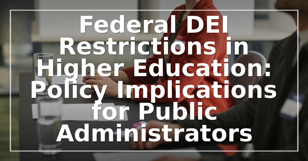 Federal DEI Restrictions in Higher Education: Policy Implications for Public Administrators