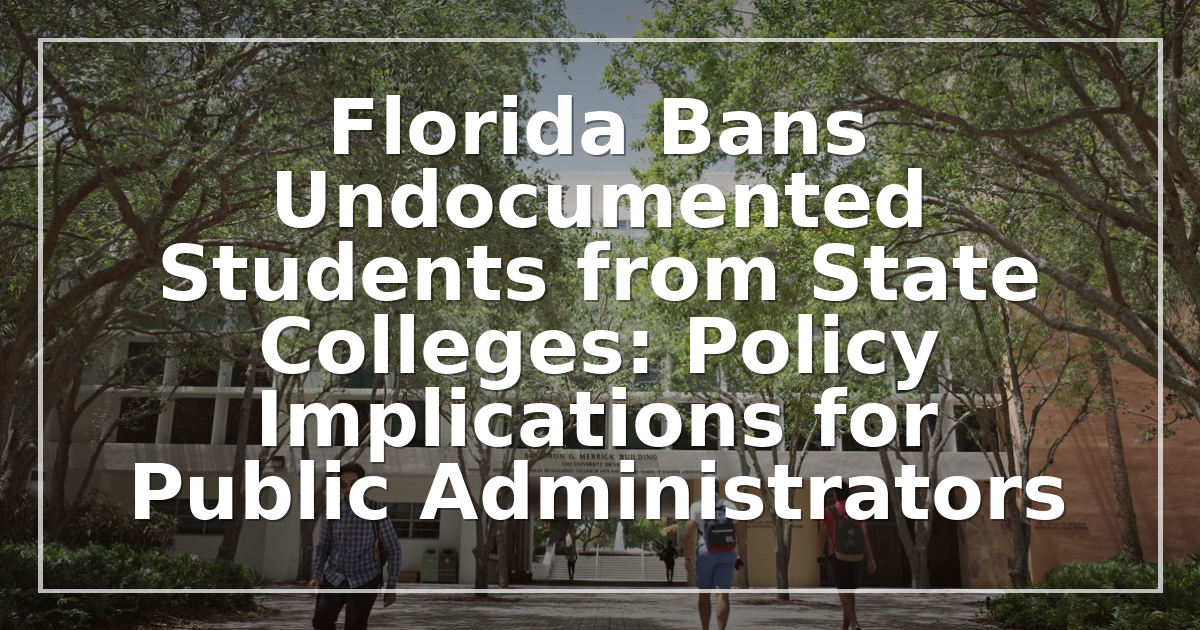 Florida Bans Undocumented Students from State Colleges: Policy Implications for Public Administrators