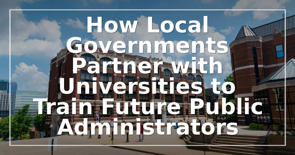 How Local Governments Partner with Universities to Train Future Public Administrators