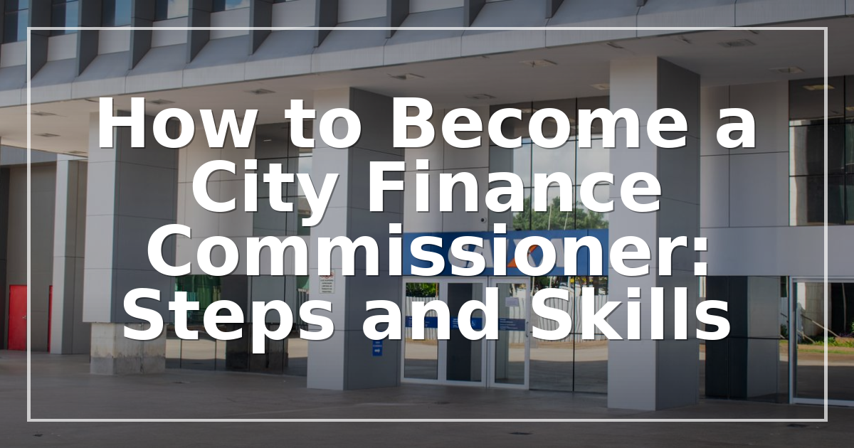 How to Become a City Finance Commissioner: Steps and Skills