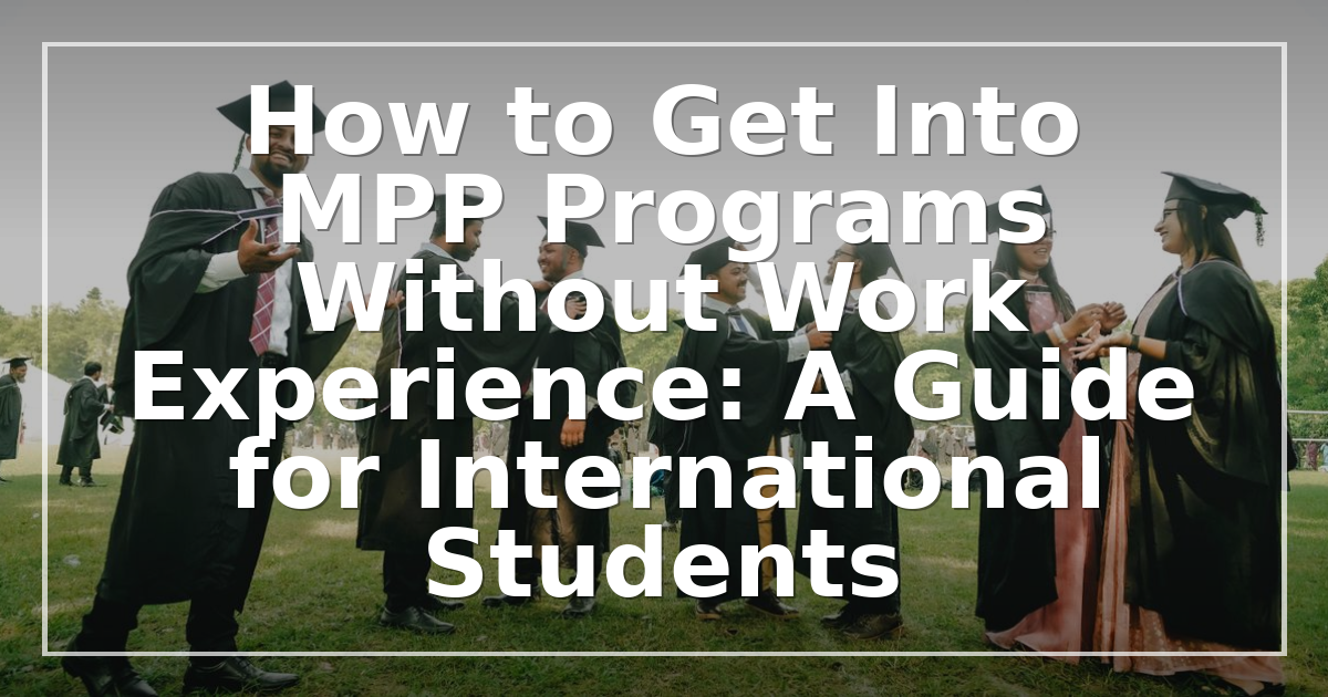 How to Get Into MPP Programs Without Work Experience: A Guide for International Students