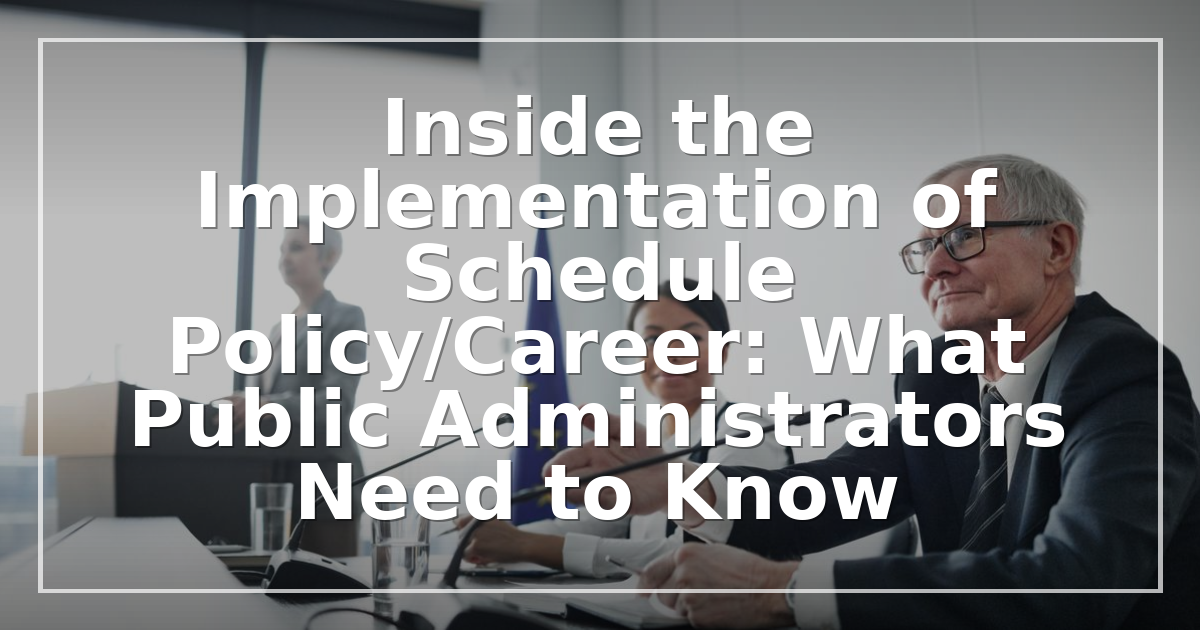 Inside the Implementation of Schedule Policy/Career: What Public Administrators Need to Know in 2026