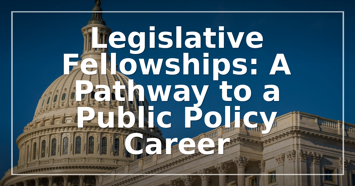 Legislative Fellowships: A Pathway to a Public Policy Career