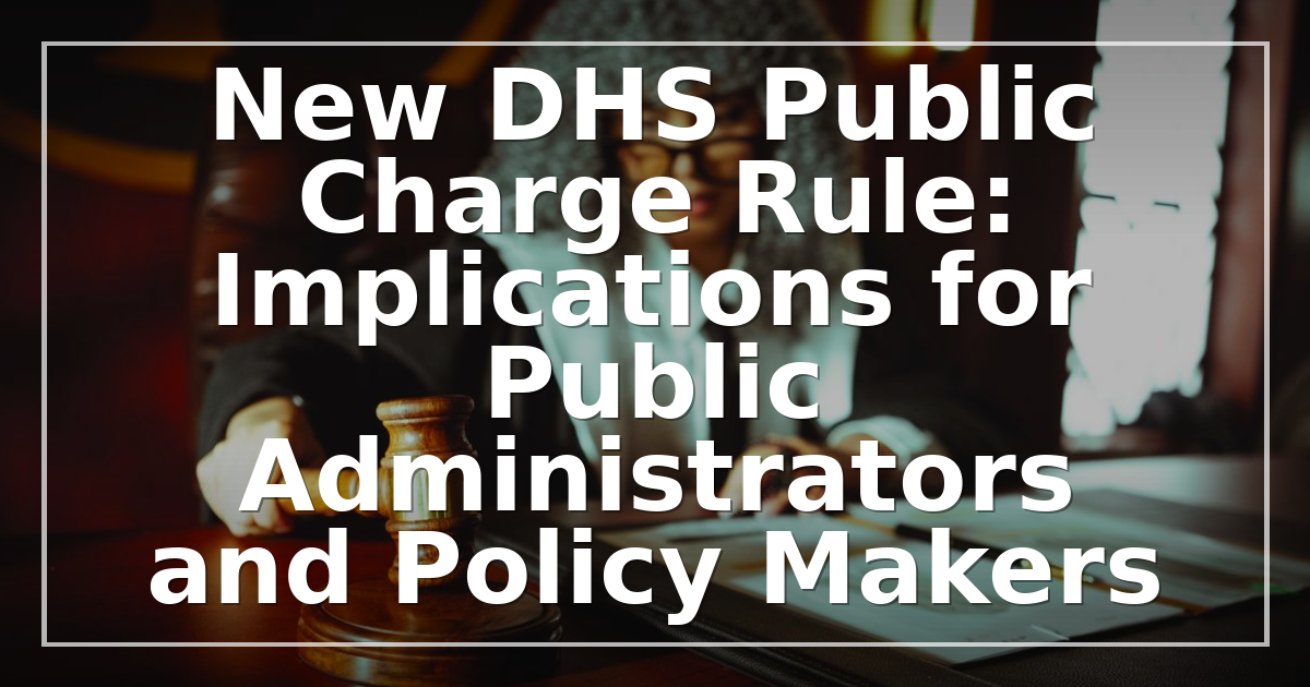 New DHS Public Charge Rule: Implications for Public Administrators and Policy Makers