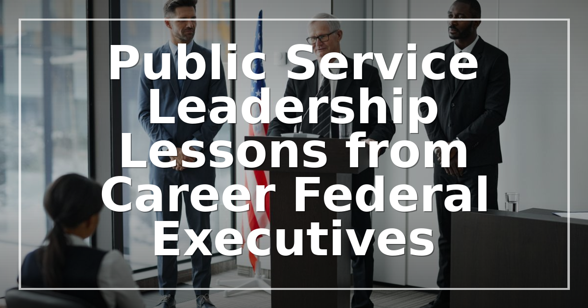Public Service Leadership Lessons from Career Federal Executives