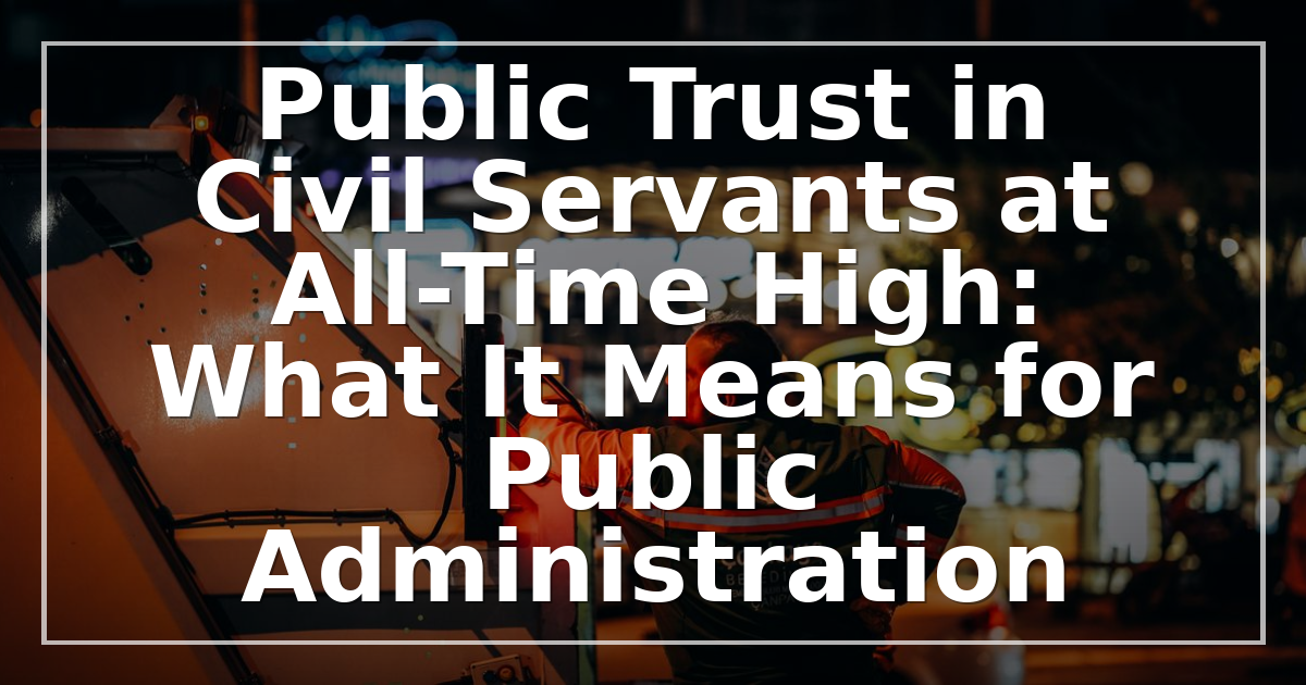 Public Trust in Civil Servants at All-Time High: What It Means for Public Administration