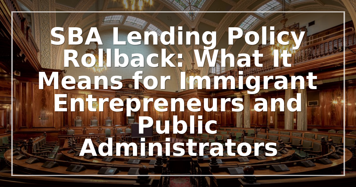 SBA Lending Policy Rollback: What It Means for Immigrant Entrepreneurs and Public Administrators