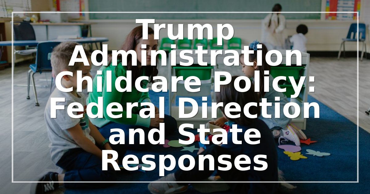 Trump Administration Childcare Policy: Federal Direction and State Responses