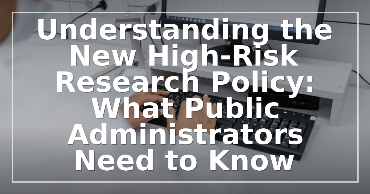 Understanding the New High-Risk Research Policy: What Public Administrators Need to Know