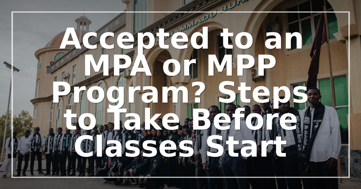 Accepted to an MPA or MPP Program? Steps to Take Before Classes Start