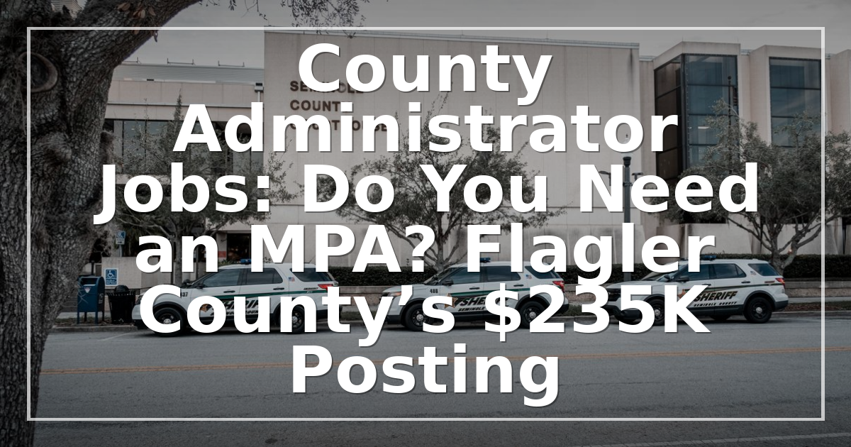 County Administrator Jobs: Do You Need an MPA? Flagler County’s $235K Posting
