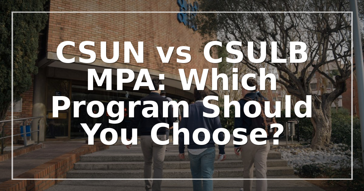CSUN vs CSULB MPA: Which Program Should You Choose?