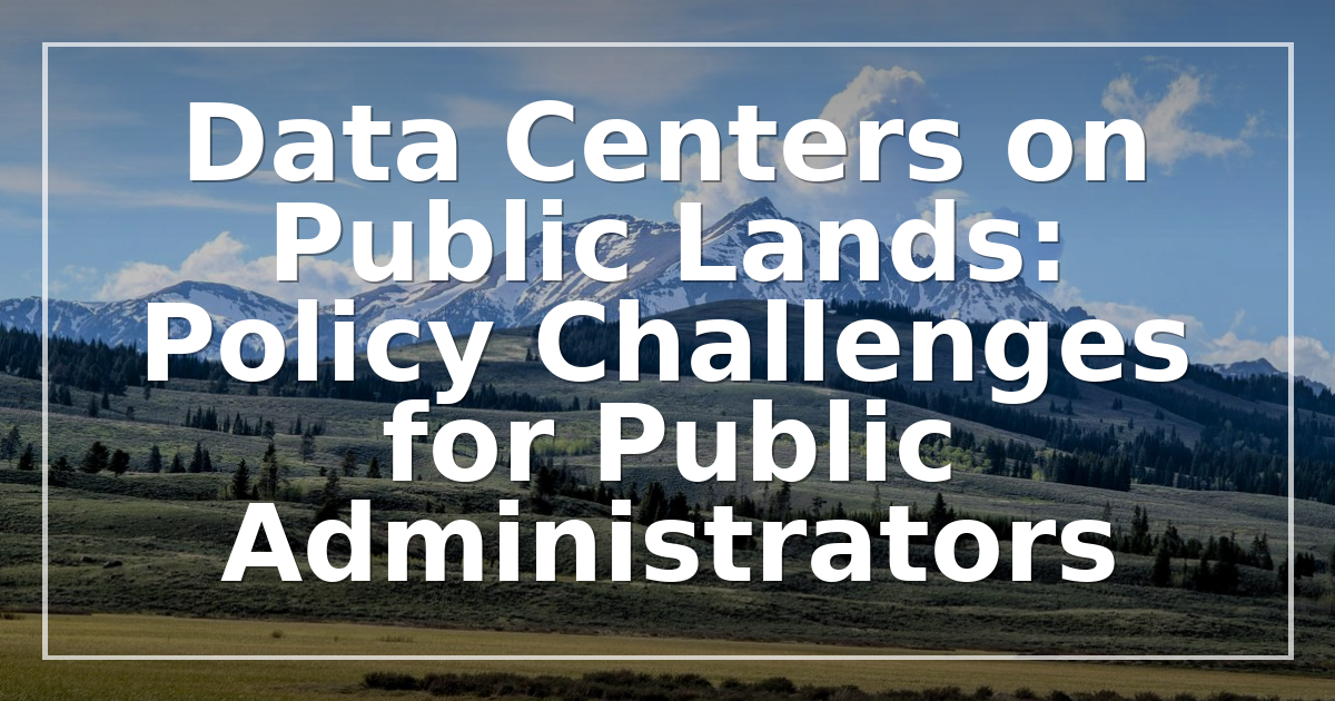 Data Centers on Public Lands: Policy Challenges for Public Administrators
