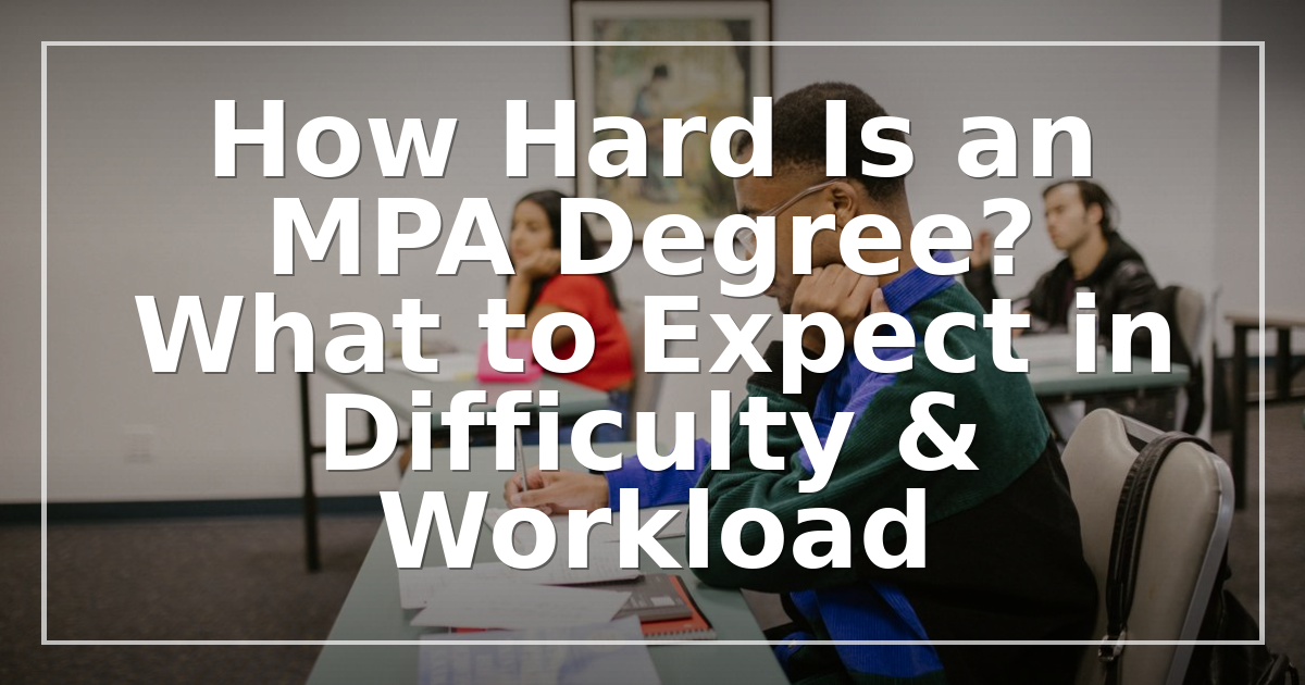 How Hard Is an MPA Degree? What to Expect in Difficulty & Workload