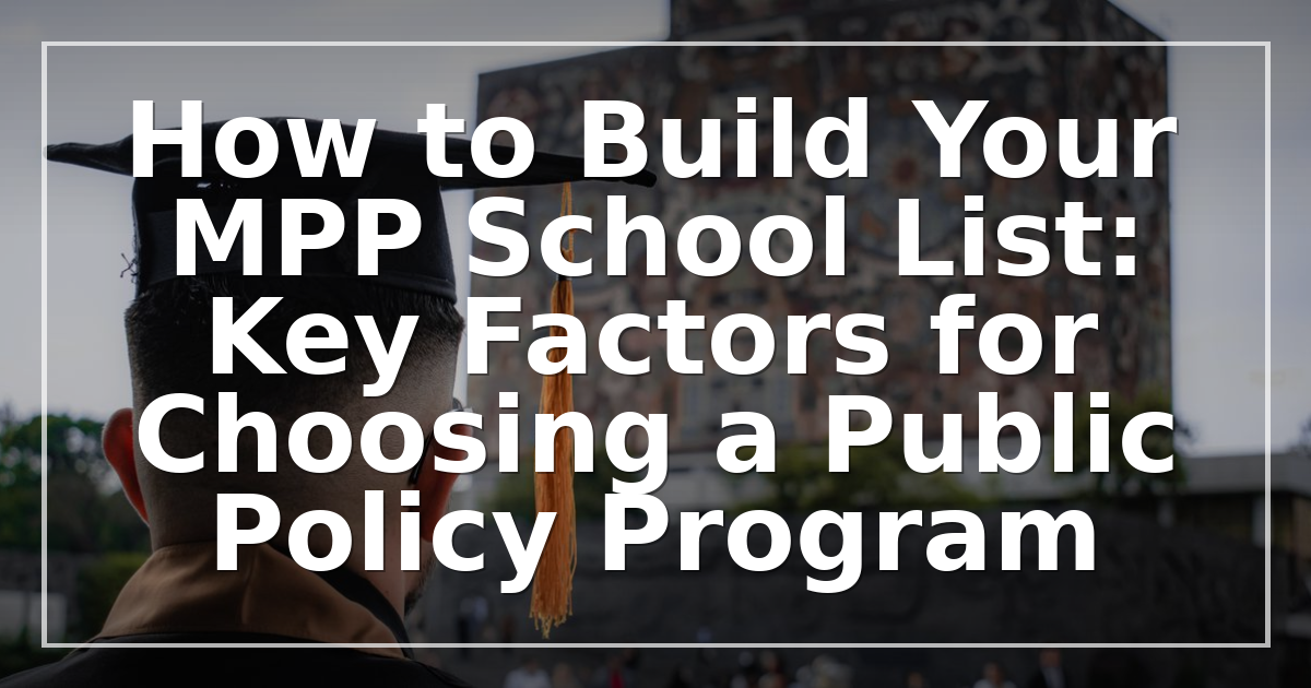 How to Build Your MPP School List: Key Factors for Choosing a Public Policy Program