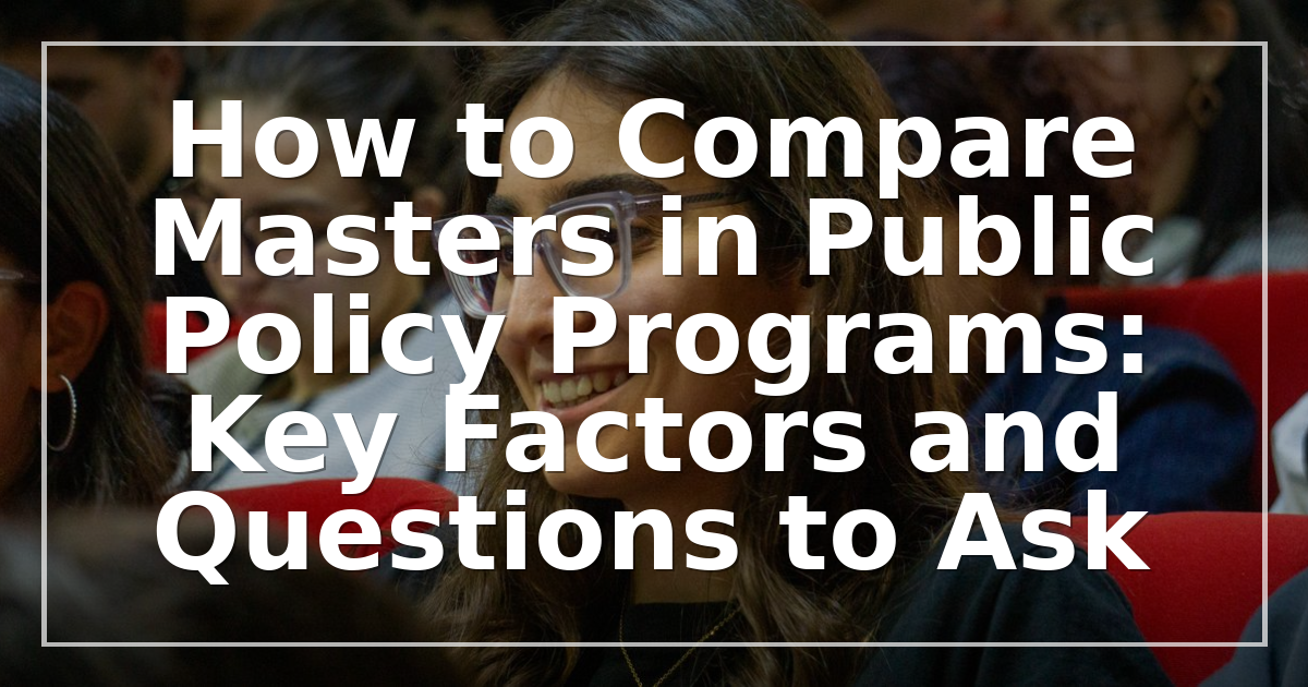 How to Compare Masters in Public Policy Programs: Key Factors and Questions to Ask