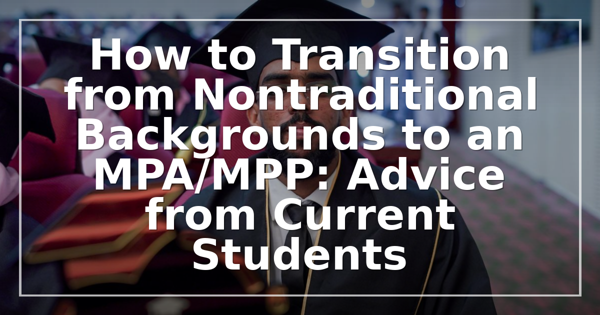 How to Transition from Nontraditional Backgrounds to an MPA/MPP: Advice from Current Students