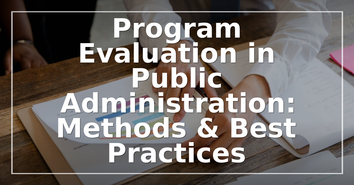 Program Evaluation in Public Administration: Methods & Best Practices
