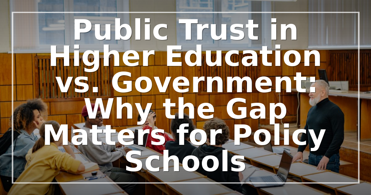 Public Trust in Higher Education vs. Government: Why the Gap Matters for Policy Schools