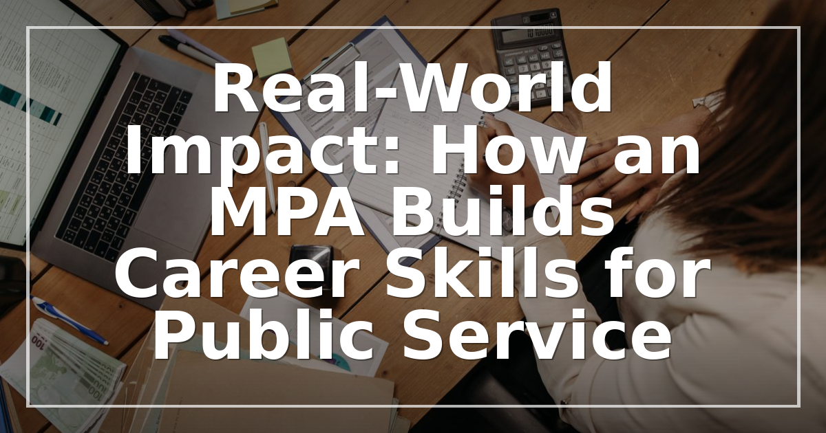 Real-World Impact: How an MPA Builds Career Skills for Public Service