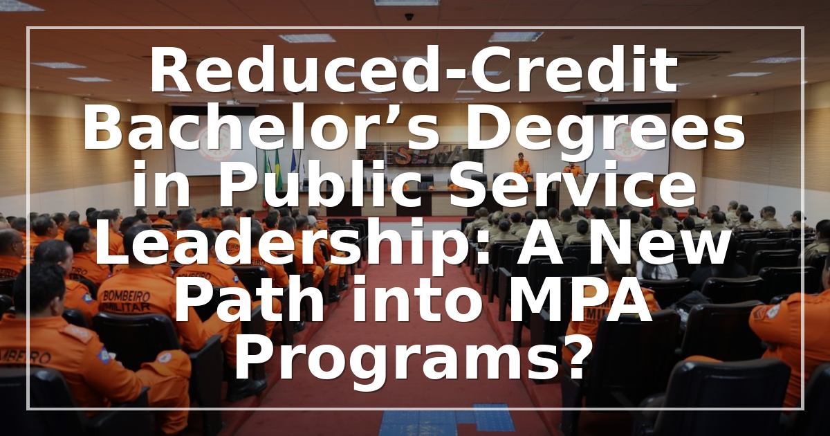 Reduced-Credit Bachelor’s Degrees in Public Service Leadership: A New Path into MPA Programs?