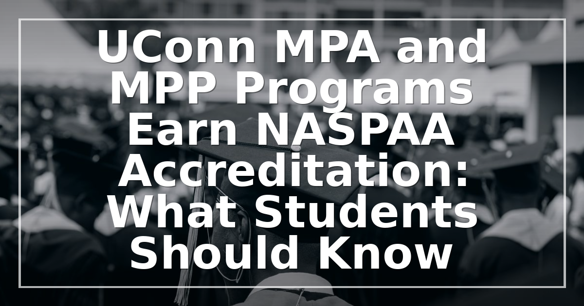 UConn MPA and MPP Programs Earn NASPAA Accreditation: What Students Should Know