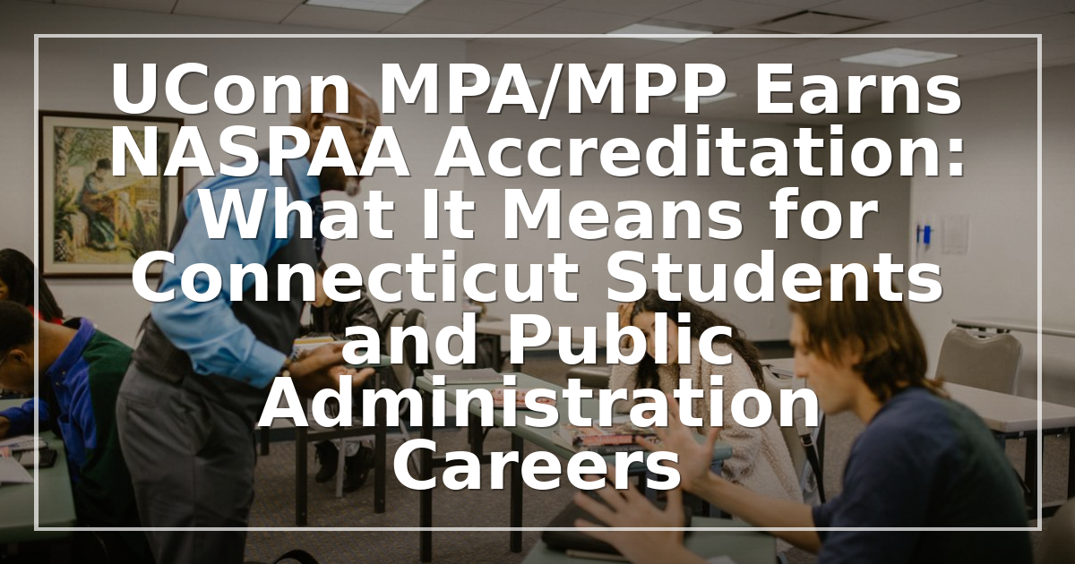 UConn MPA/MPP Earns NASPAA Accreditation: What It Means for Connecticut Students and Public Administration Careers