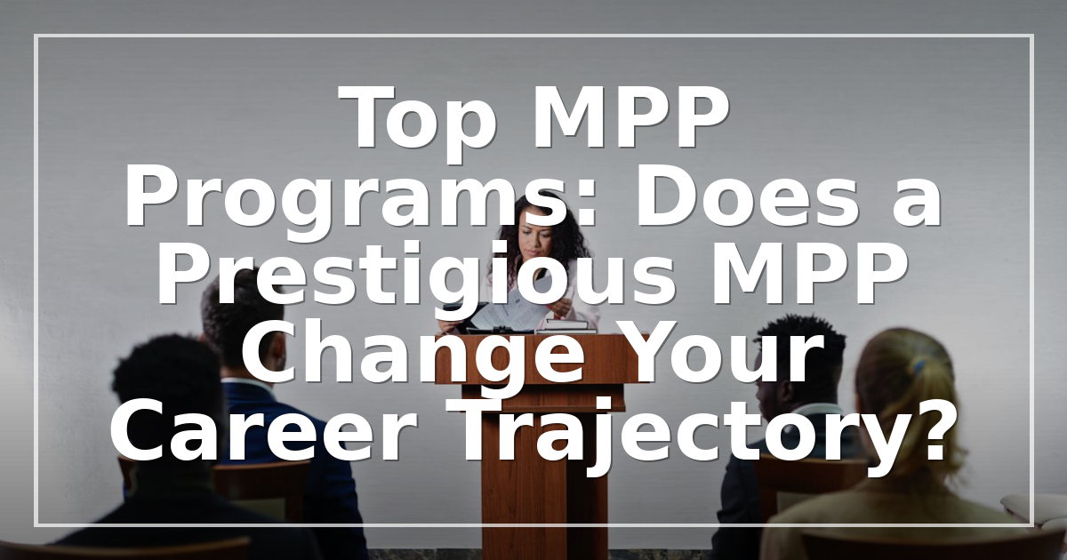 Top MPP Programs 2026: Does a Prestigious MPP Change Your Career Trajectory?